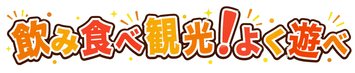 飲み食べ観光!良く遊べ